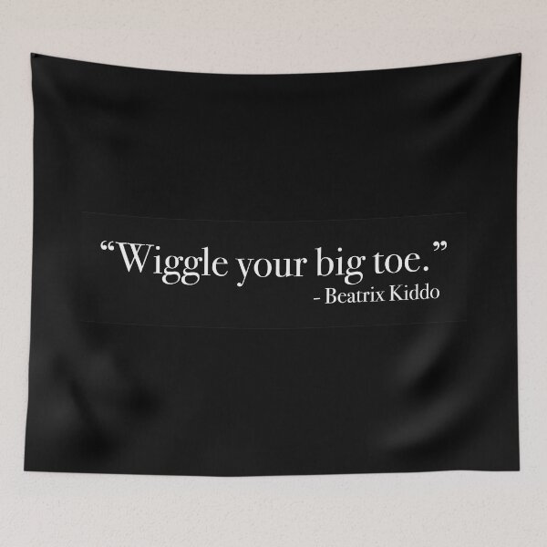 Item preview, Beatrix Kiddo "Wiggle your big toe." Quote, from <Kill Bill: Vol. 1> designed and sold by Quote-things.