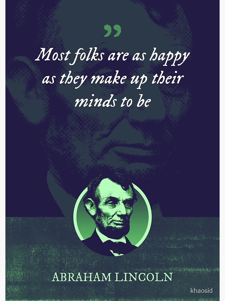 Abraham Lincoln - Most folks are as happy as they make up their minds to  be Poster for Sale by Syahrasi Syahrasi