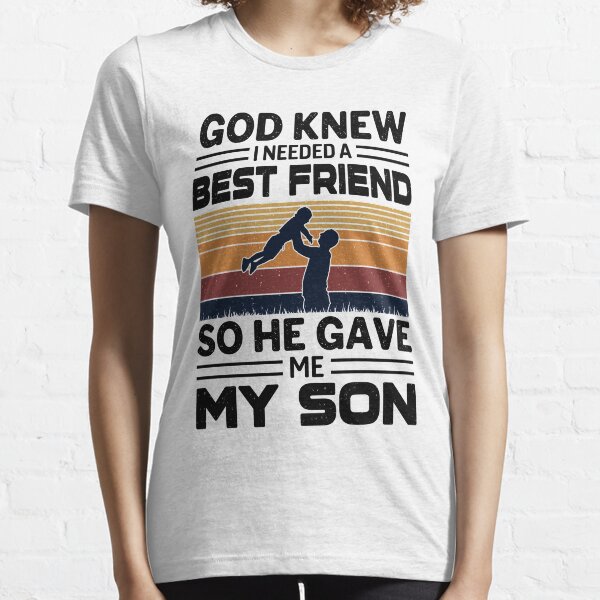 god knew I needed a best friend so he gave my son Essential T-Shirt