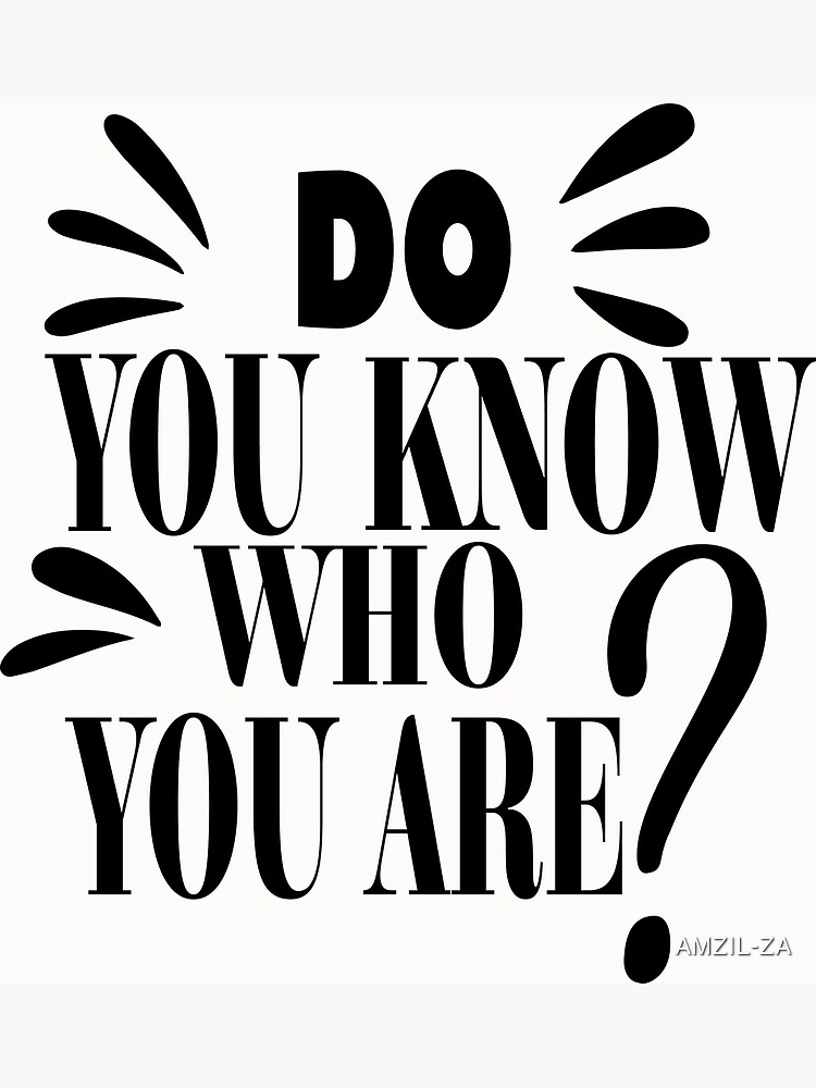"DO YOU KNOW WHO ARE" Poster for Sale by AMZIL-ZA | Redbubble