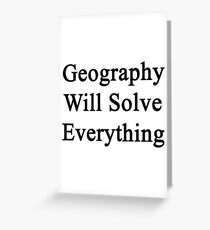 Geography Will Solve Everything Greeting Card