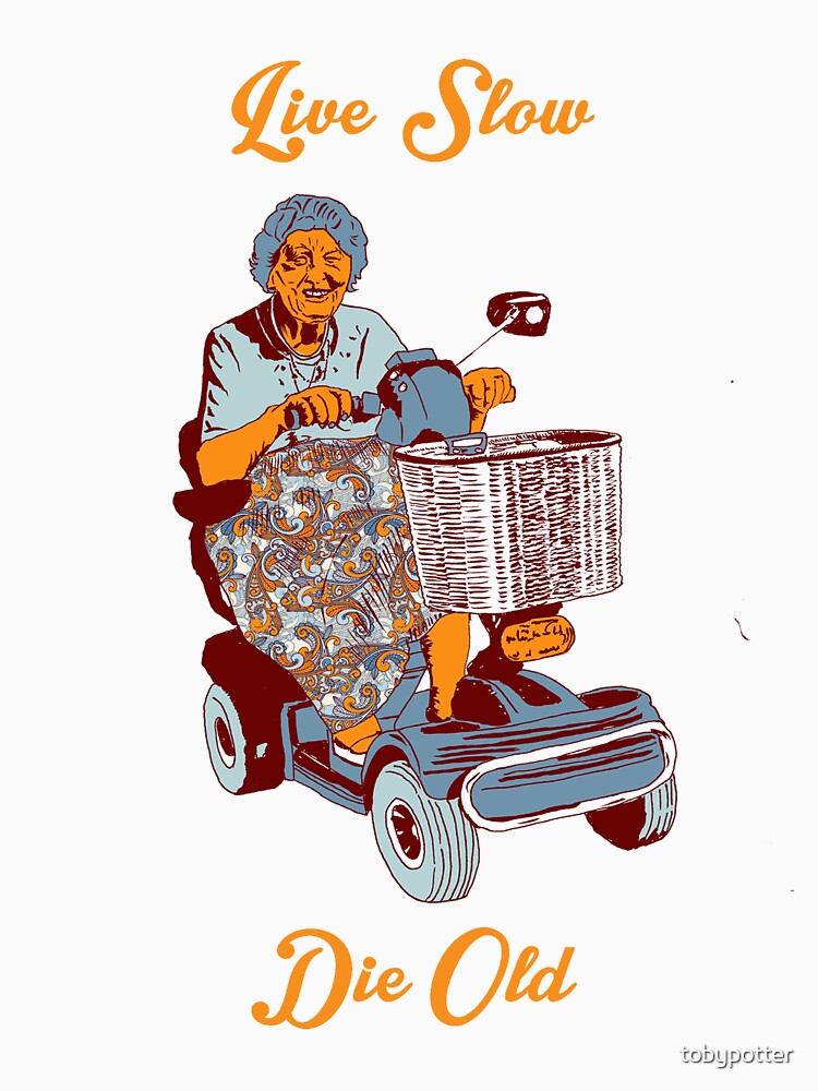 live slow die old shirt