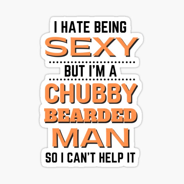 I Hate Being Sexy Chubby Bearded Man Sticker For Sale By Momsnpops