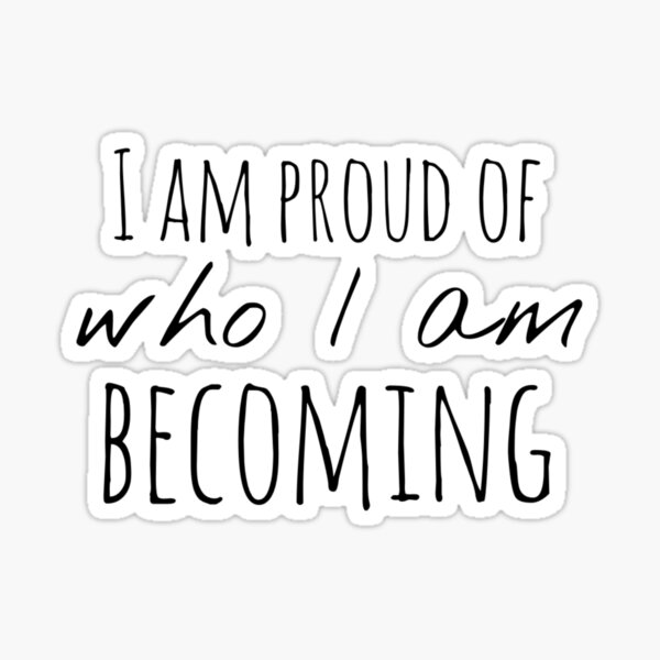 I am proud of who I am becoming | Affirmation Sticker