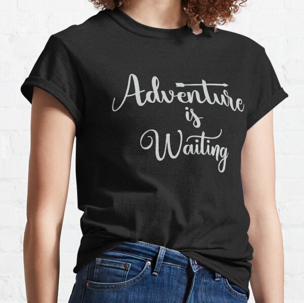 Adventure is waiting and I must go Classic T-Shirt