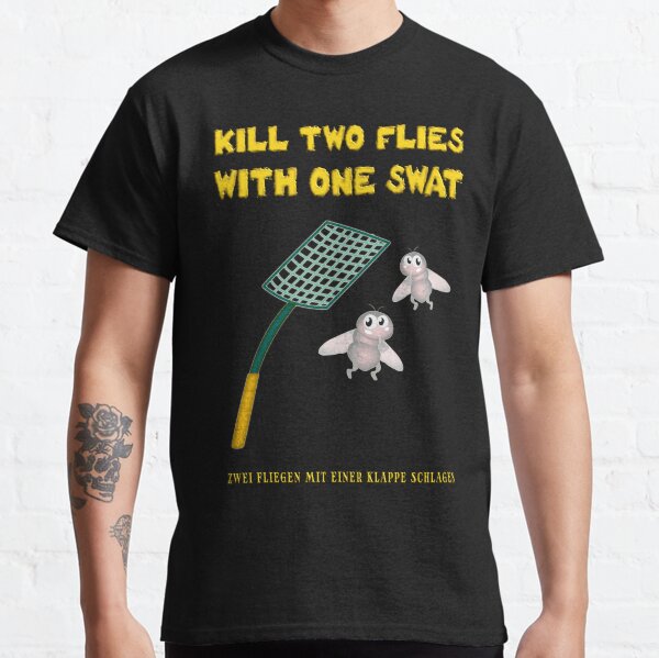 Kill two flies with one swat. Zwei Fliegen mit einer Klappe schlagen Classic T-Shirt