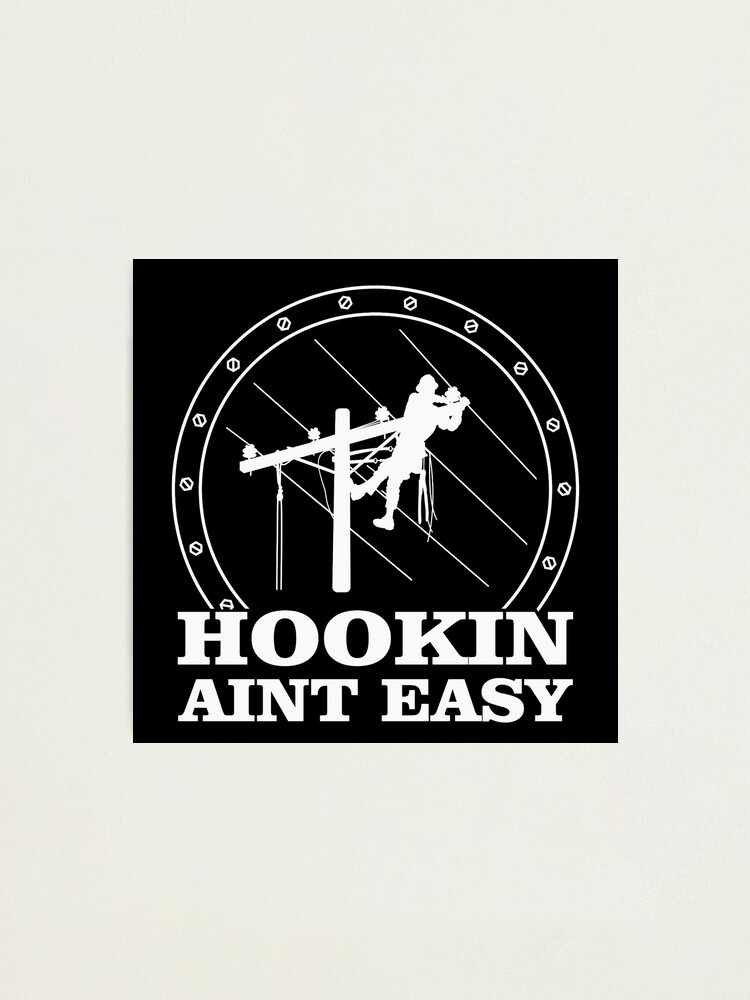 Hookin Aint Easy Funny Lineman Quotes, Gift for Lineman Photographic Print