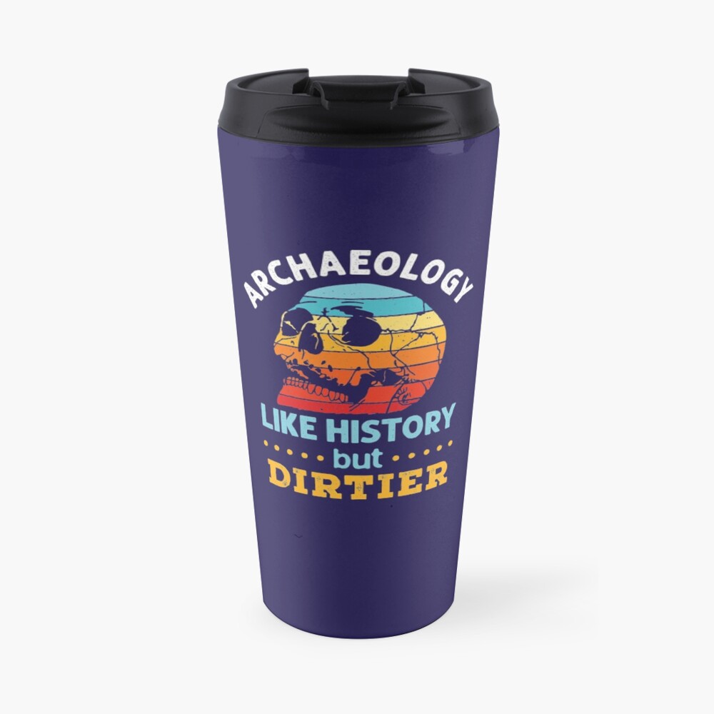 Archaeology Like History But Dirtier Travel Mug
