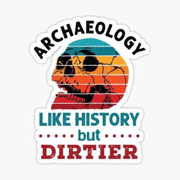 Archaeology Like History But Dirtier Sticker By Jaygo Redbubble