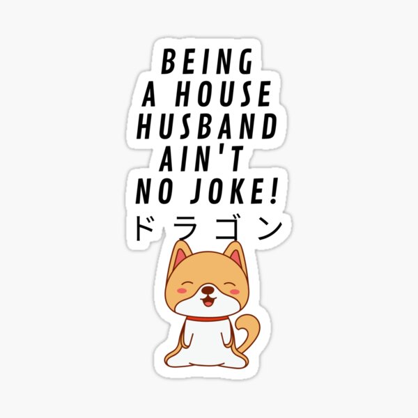 being-a-house-husband-ain-t-no-joke-tatsu-imortal-sticker-for-sale-by