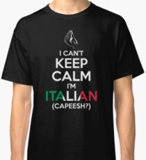 I Can't Keep Calm, I'm Italian (Capeesh?) Classic T-Shirt