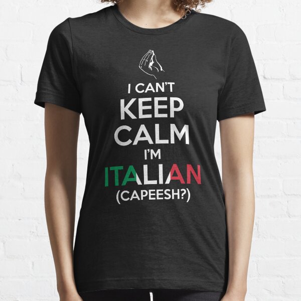 I Can't Keep Calm, I'm Italian (Capeesh?) Essential T-Shirt
