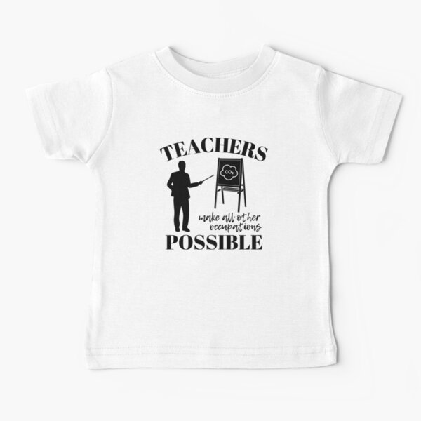 Teachers make all other occupations possible for man Baby T-Shirt