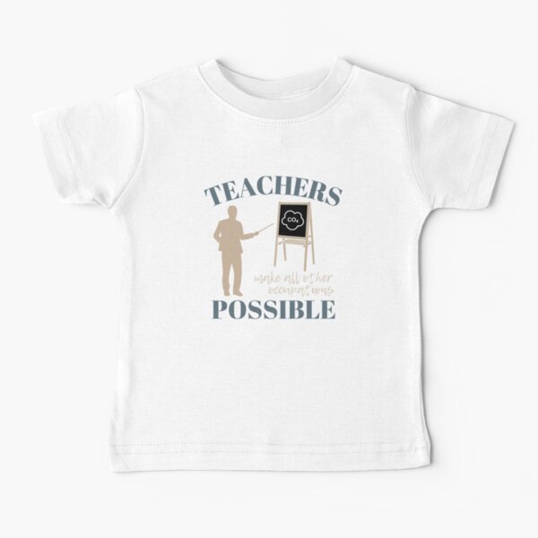Teachers make all other occupations possible for man Baby T-Shirt