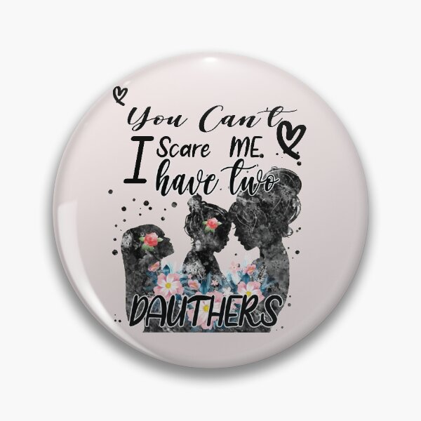 Item preview, FUNNY GIFT FOR MOM , YOU CAN'T SCARE ME I HAVE TWO DAUTHERS  designed and sold by justbejoker.