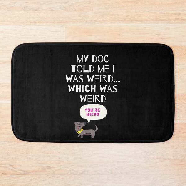 Item preview, My Dog told me I was weird, which was weird ! designed and sold by SimplePlain.