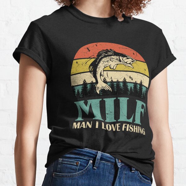 Milf Man I Love Fishing - Best Fishing Shirt for Daddy - Fathers Day Gift for Fishing Lovers