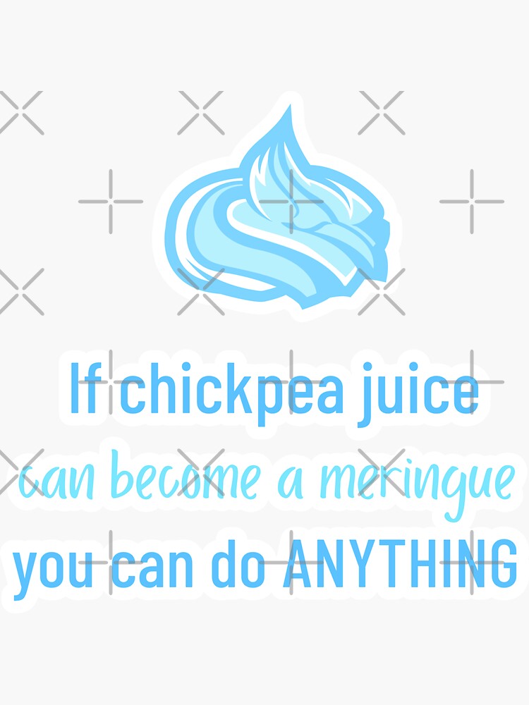 "If Chickpea Juice Can a Meringue You Can Do Anything" Sticker