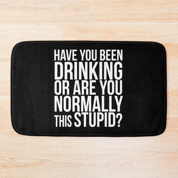 Item preview, Have you been drinking or are you normally this stupid?  designed and sold by PGPshop.