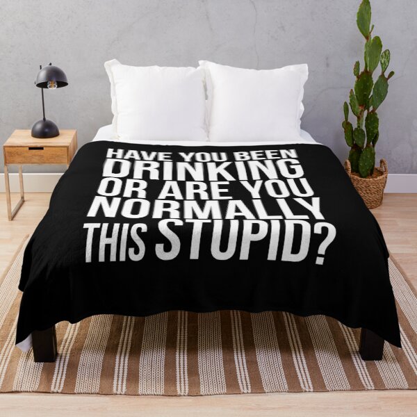 Item preview, Have you been drinking or are you normally this stupid? designed and sold by PGPshop.