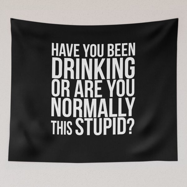 Item preview, Have you been drinking or are you normally this stupid?  designed and sold by PGPshop.