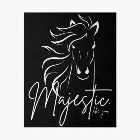 Classic Black & White "Majestic ... like you" Horse  Art Board Print