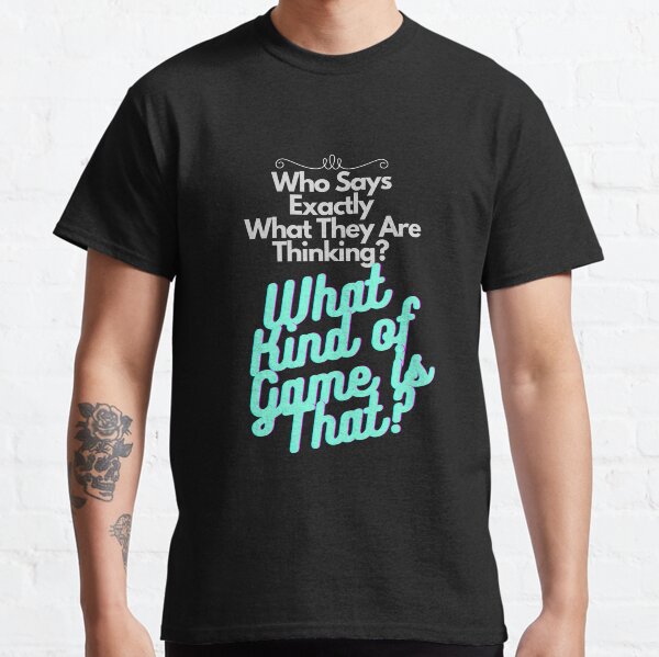 Tshirt Office Quote Who Says Exactly What They are Thinking? Classic T-Shirt