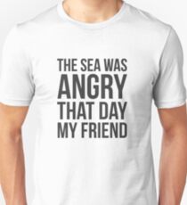 The Sea Was Angry That Day My Friend... Unisex T-Shirt