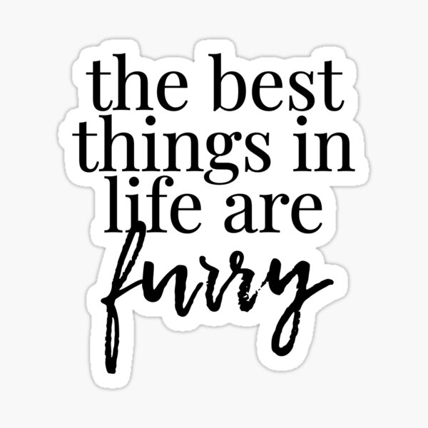 The Best Things in Life are Furry Sticker
