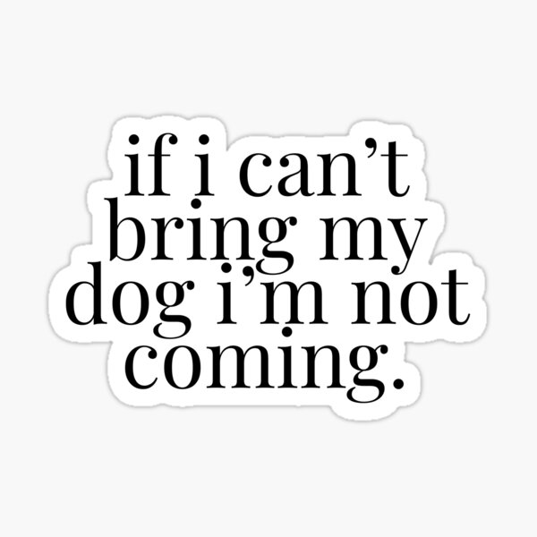 If I Cant Bring My Dog Im Not Coming Sticker