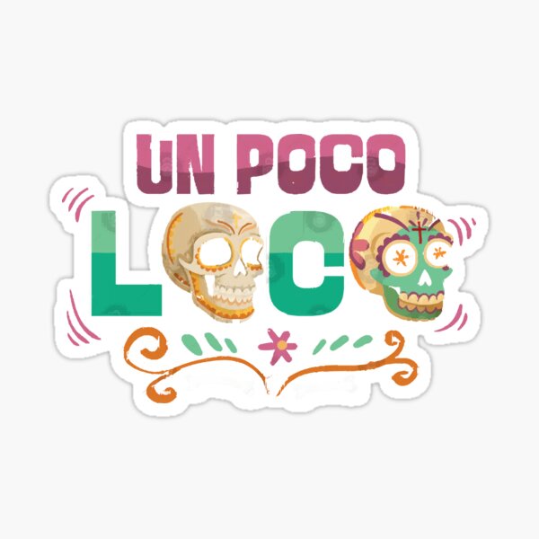 Un Poco Loco Design Sticker For Sale By Nyrzo19 Redbubble 0542