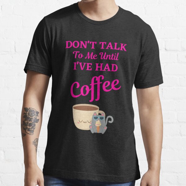 Don't Speak To Me Until I've Had My Coffee T-Shirt – Shirt Skills