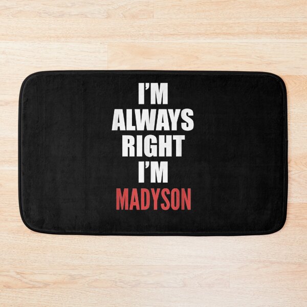 Item preview, I'm Always Right I'm Madyson Funny  designed and sold by dannareyansh.