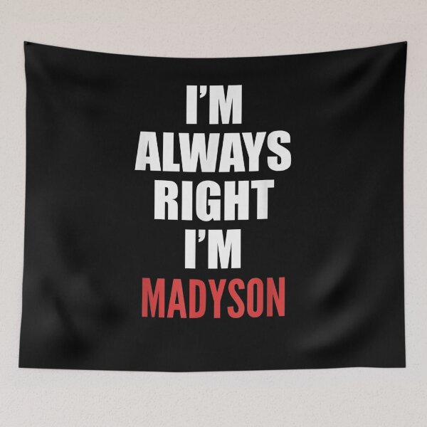 Item preview, I'm Always Right I'm Madyson Funny  designed and sold by dannareyansh.