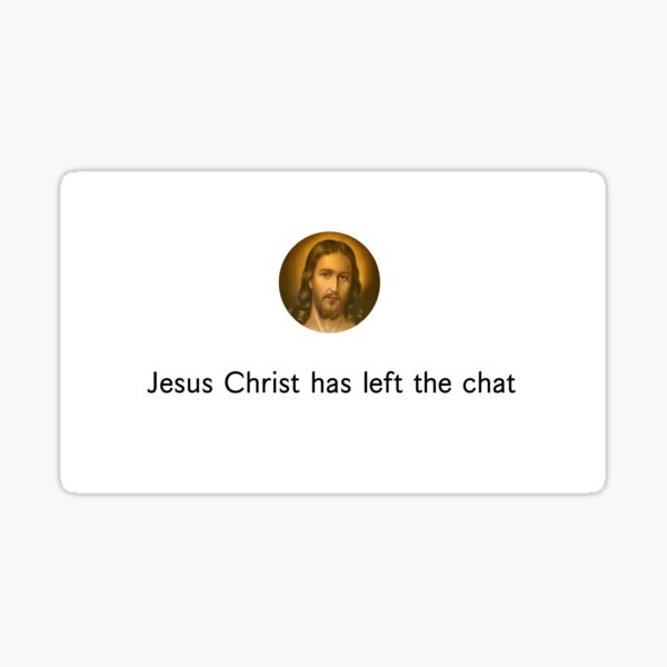 jesus-christ-has-left-the-chat-meme-sticker-for-sale-by-richardthings