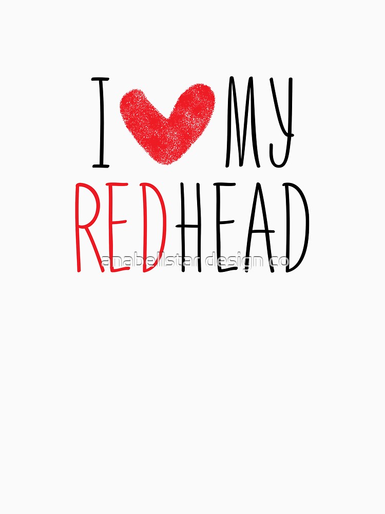 "I Love My Redhead" T-shirt for Sale by anabellstar | Redbubble ...