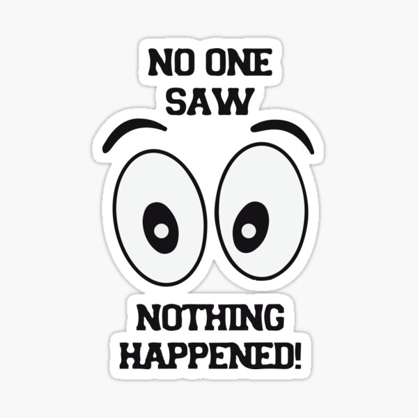 "No one saw, nothing happened!" Sticker for Sale by PassCrea Redbubble
