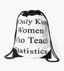 I Only Kiss Women Who Teach Statistics Drawstring Bag