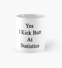 Yes I Kick Butt At Statistics Mug