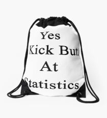 Yes I Kick Butt At Statistics Drawstring Bag