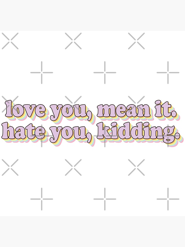 "Love You Mean It Hate You Kidding Ginny and Poster by Tema01