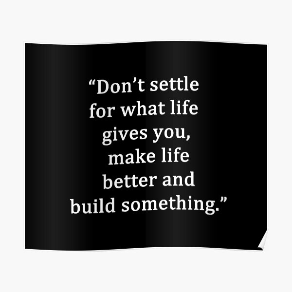 Don’t settle for what life gives you; make life better and build ...