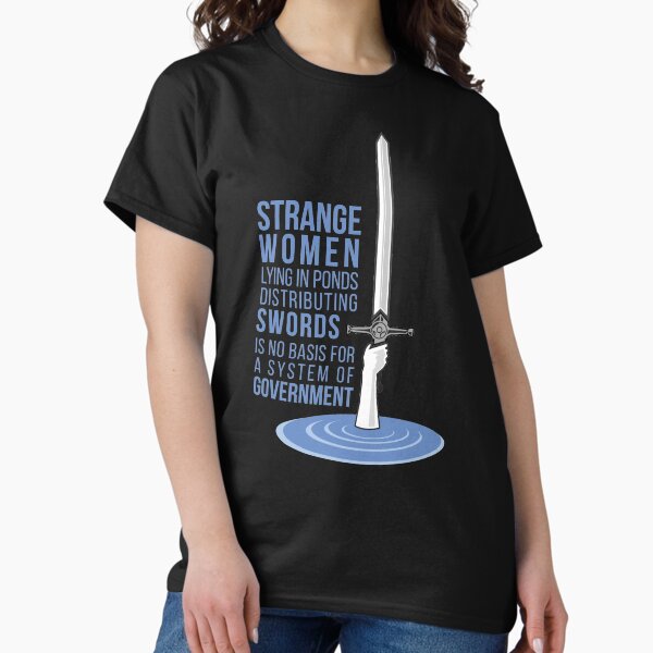 Strange Women Lying in Ponds Distributing Swords - Monty Python Classic T-Shirt
