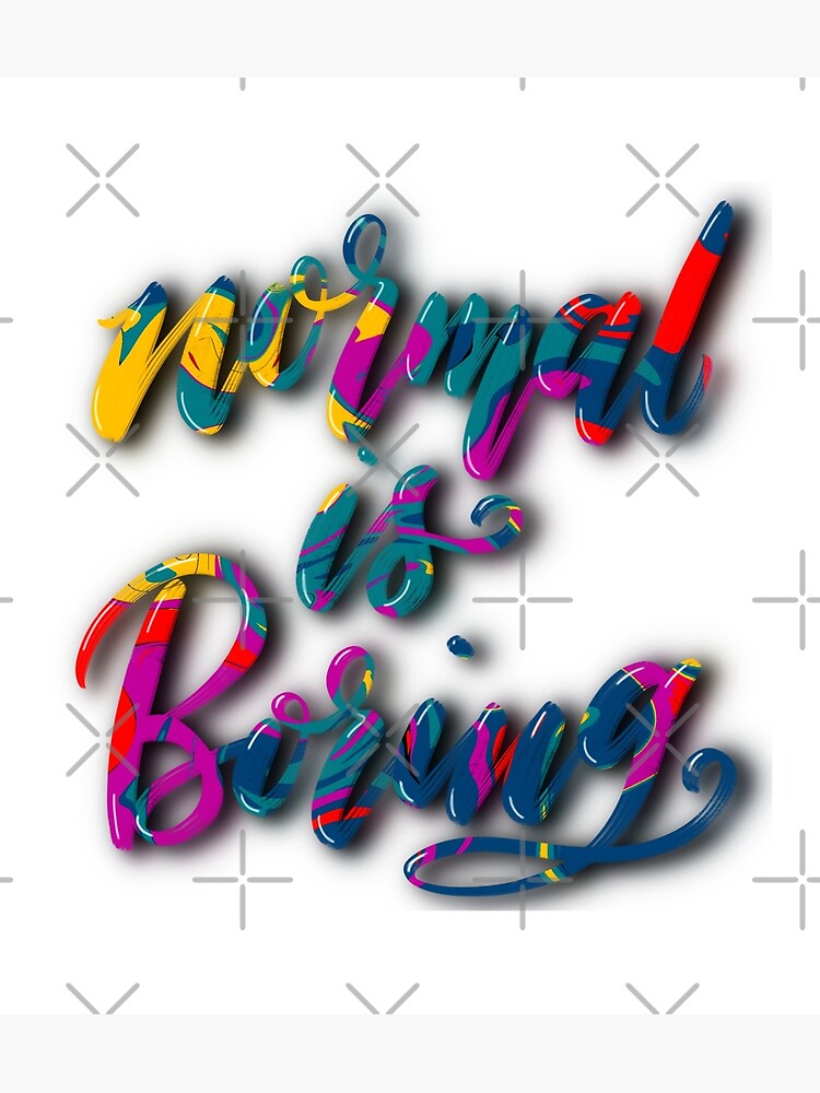 Normal Is Boring by mydabug