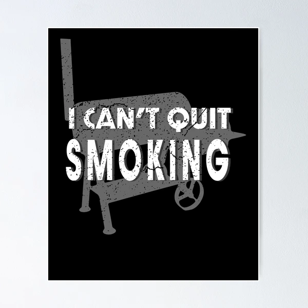 Funny BBQ Accessory, I Can't Quit Smoking. Smoking Meat that is. Poster  for Sale by JasKei-Designs