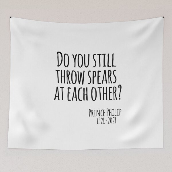 Item preview, Prince Philip quote- do you still throw spears at each other? rip designed and sold by emcazalet.