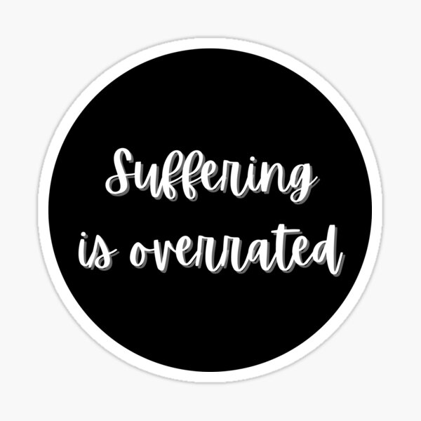 Suffering is Overrated Sticker
