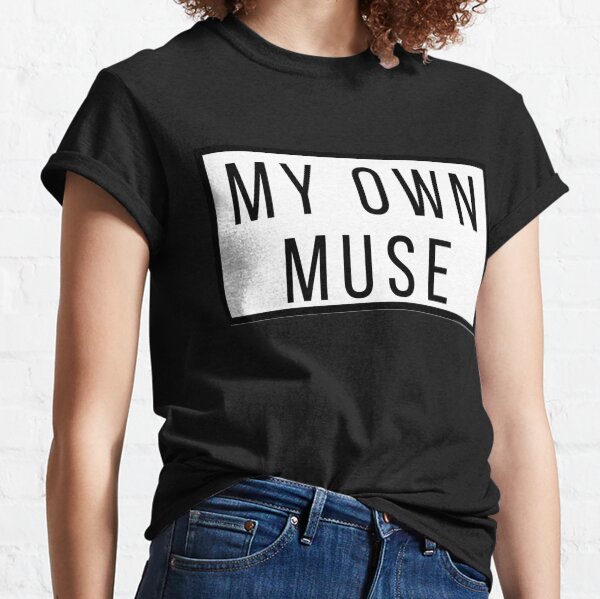 be your own muse t shirt