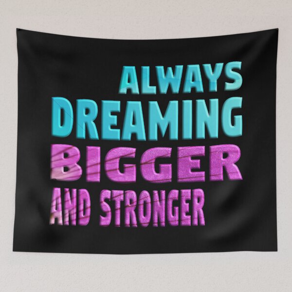 Item preview, ALWAYS DREAMING BIGGER AND STRONGER designed and sold by Ralek.
