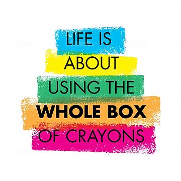 Life is About Using the Whole Box of Crayons Funny T-shirt Art Print by The  Wright Sales